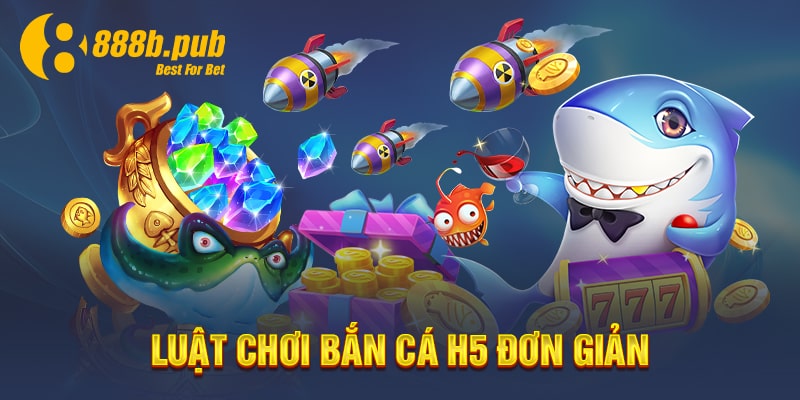 Luật chơi bắn cá H5 đơn giản