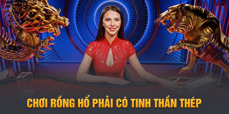 Chơi rồng hổ phải có tinh thần thép