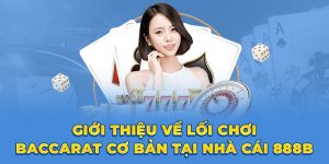 Giới thiệu về lối chơi Baccarat cơ bản tại nhà cái 888B