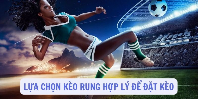 Cân nhắc kèo rung hợp lý để đặt cược