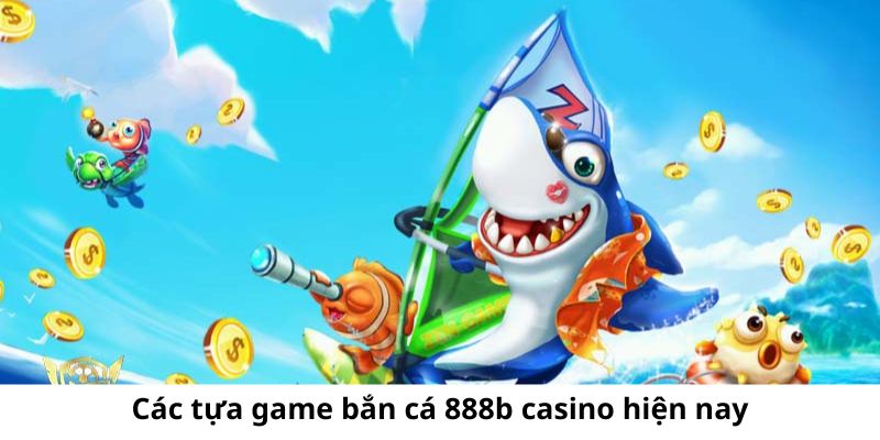 Một số trò chơi bắn cá tại 888b casino hiện nay